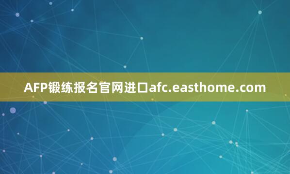 AFP锻练报名官网进口afc.easthome.com